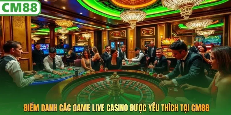 Điểm danh các game LIVE Casino được yêu thích tại CM88