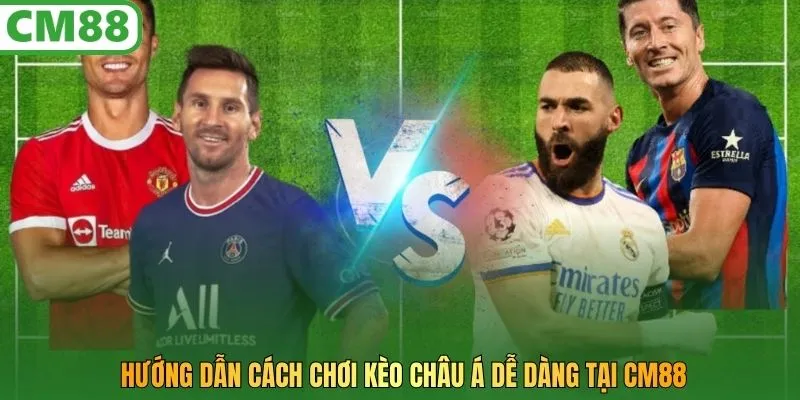 Hướng dẫn cách chơi kèo Châu Á dễ dàng tại CM88