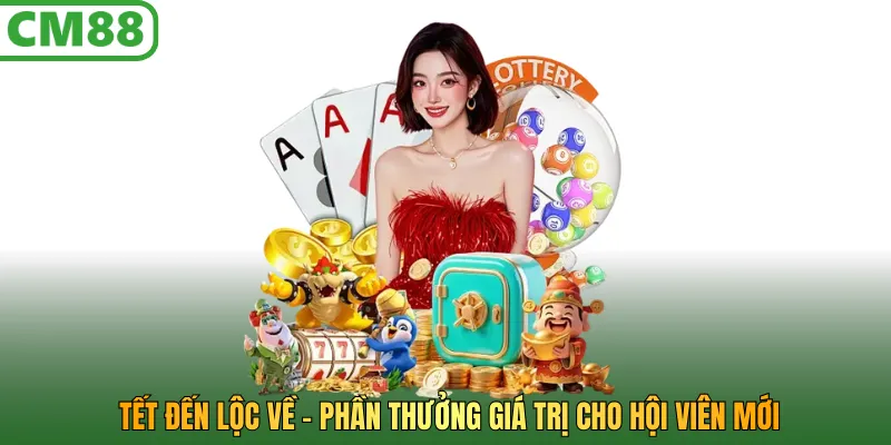 Tết đến lộc về – Phần thưởng giá trị cho hội viên mới