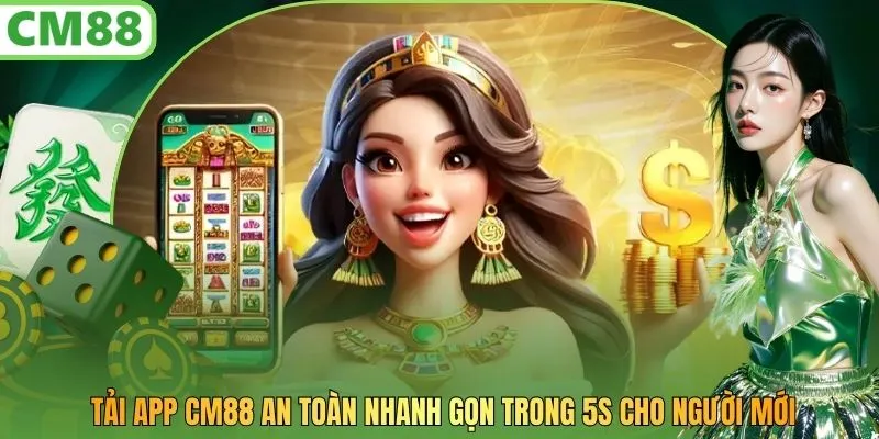 Tải App CM88 An Toàn Nhanh Gọn Trong 5s Cho Người Mới