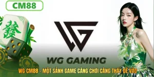 WG CM88: Sảnh Giải Trí Đa Dạng, Dễ Chơi Và Rất Dễ Bắt Nhịp